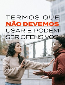 Termos que não deemos usar e podem ser ofensivos